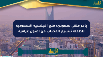 بأمر ملكي سعودي: منح الجنسية السعودية للطفلة تنسيم القصاب من أصول عراقية